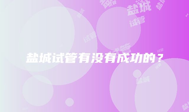 盐城试管有没有成功的？