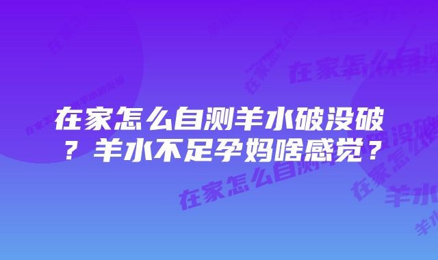 在家怎么自测羊水破没破？羊水不足孕妈啥感觉？