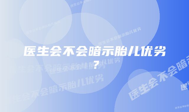 医生会不会暗示胎儿优劣？