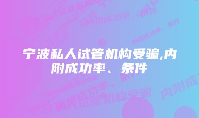 宁波私人试管机构受骗,内附成功率、条件