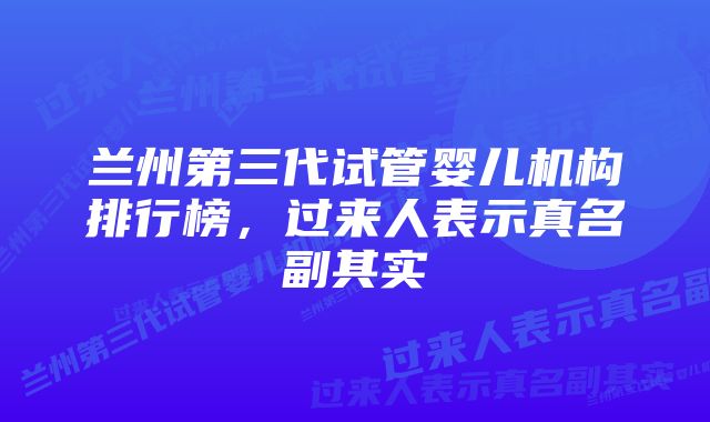 兰州第三代试管婴儿机构排行榜，过来人表示真名副其实