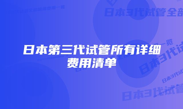 日本第三代试管所有详细费用清单