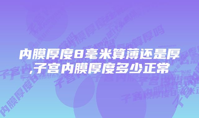 内膜厚度8毫米算薄还是厚,子宫内膜厚度多少正常