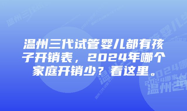 温州三代试管婴儿都有孩子开销表，2024年哪个家庭开销少？看这里。