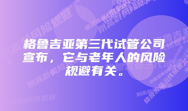 格鲁吉亚第三代试管公司宣布，它与老年人的风险规避有关。