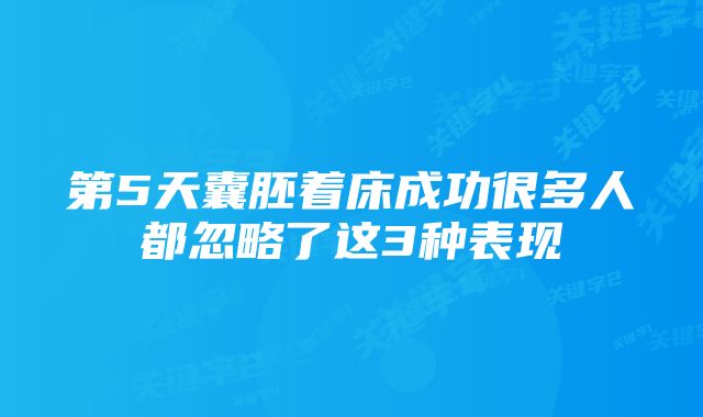 第5天囊胚着床成功很多人都忽略了这3种表现