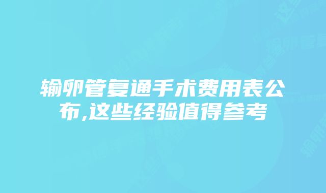 输卵管复通手术费用表公布,这些经验值得参考