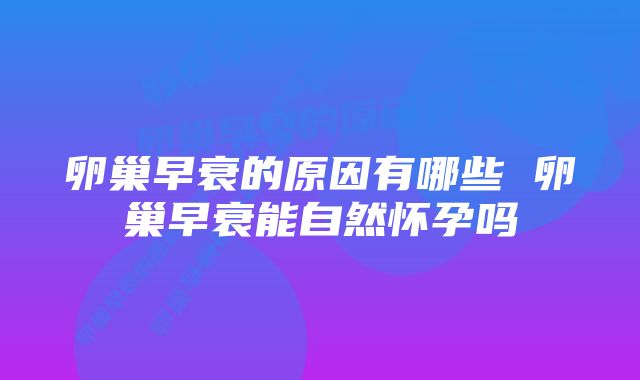 卵巢早衰的原因有哪些 卵巢早衰能自然怀孕吗