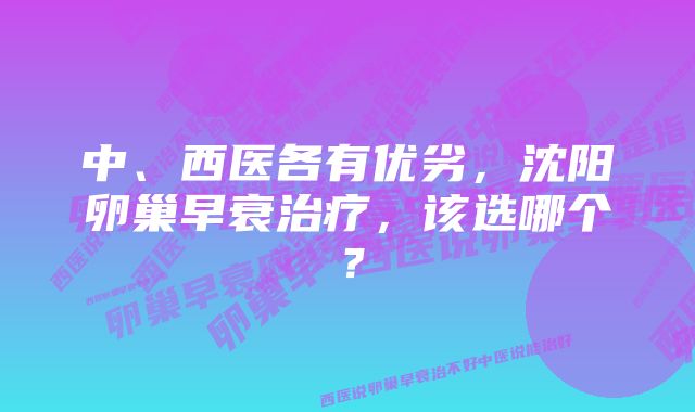 中、西医各有优劣，沈阳卵巢早衰治疗，该选哪个？