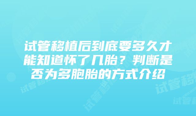 试管移植后到底要多久才能知道怀了几胎？判断是否为多胞胎的方式介绍