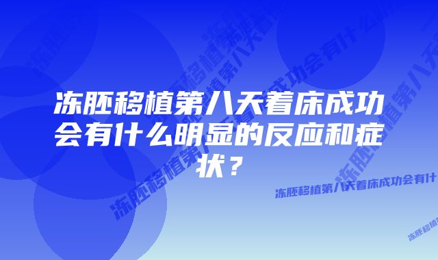 冻胚移植第八天着床成功会有什么明显的反应和症状？