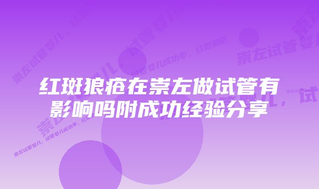 红斑狼疮在崇左做试管有影响吗附成功经验分享