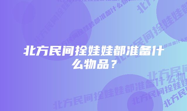 北方民间拴娃娃都准备什么物品？