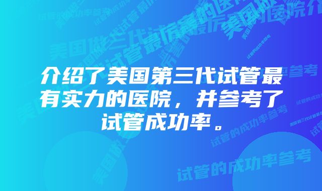 介绍了美国第三代试管最有实力的医院，并参考了试管成功率。