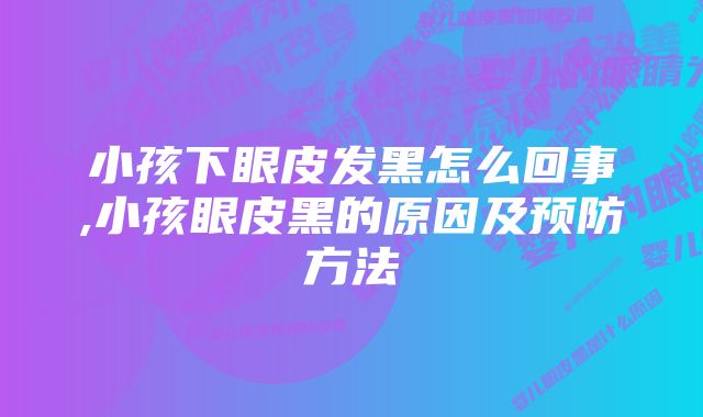 小孩下眼皮发黑怎么回事,小孩眼皮黑的原因及预防方法