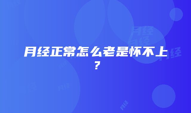 月经正常怎么老是怀不上？