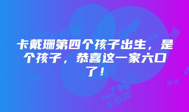 卡戴珊第四个孩子出生，是个孩子，恭喜这一家六口了！