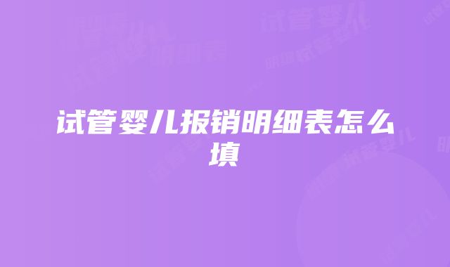 试管婴儿报销明细表怎么填