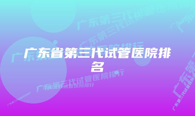 广东省第三代试管医院排名