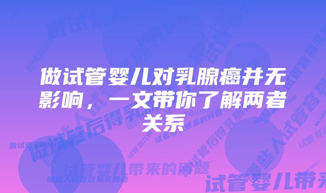 做试管婴儿对乳腺癌并无影响，一文带你了解两者关系