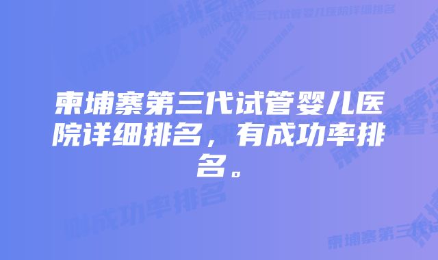 柬埔寨第三代试管婴儿医院详细排名，有成功率排名。