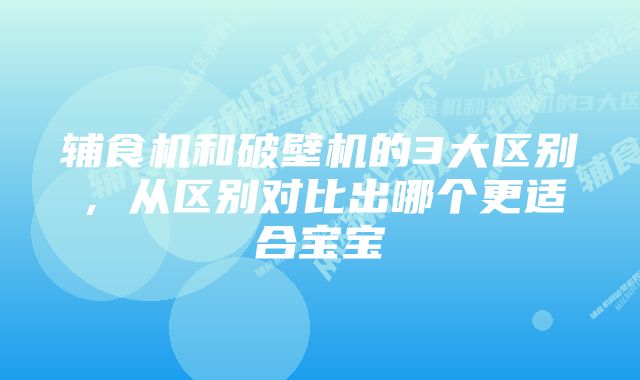 辅食机和破壁机的3大区别，从区别对比出哪个更适合宝宝