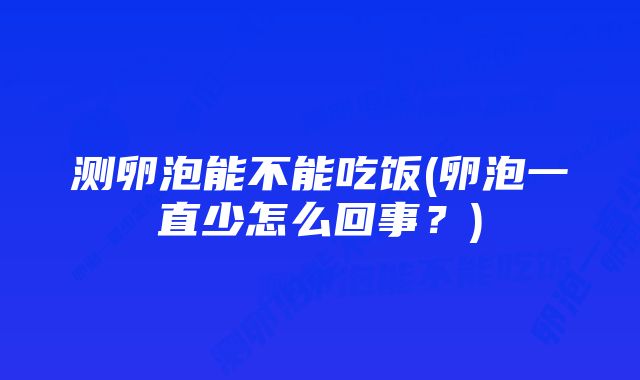 测卵泡能不能吃饭(卵泡一直少怎么回事？)