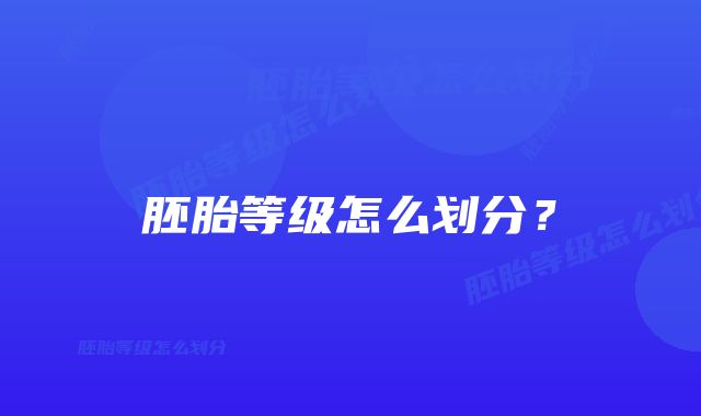 胚胎等级怎么划分？