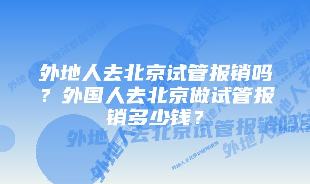 外地人去北京试管报销吗？外国人去北京做试管报销多少钱？