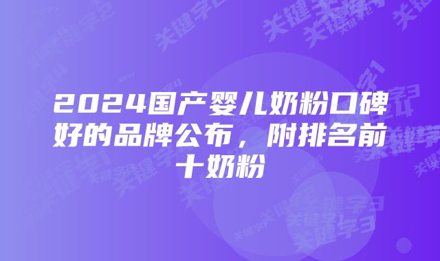 2024国产婴儿奶粉口碑好的品牌公布，附排名前十奶粉