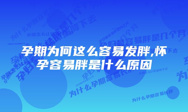 孕期为何这么容易发胖,怀孕容易胖是什么原因