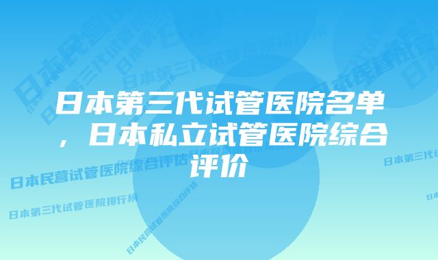 日本第三代试管医院名单，日本私立试管医院综合评价