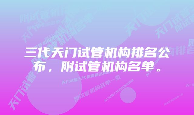 三代天门试管机构排名公布，附试管机构名单。