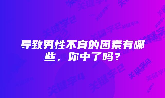 导致男性不育的因素有哪些，你中了吗？