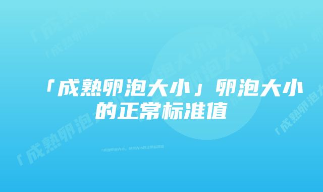 「成熟卵泡大小」卵泡大小的正常标准值