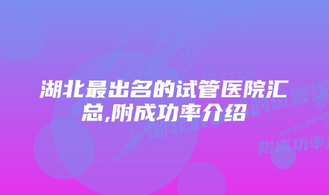 湖北最出名的试管医院汇总,附成功率介绍