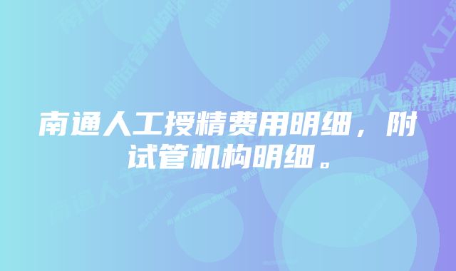 南通人工授精费用明细，附试管机构明细。