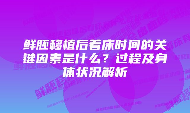 鲜胚移植后着床时间的关键因素是什么？过程及身体状况解析