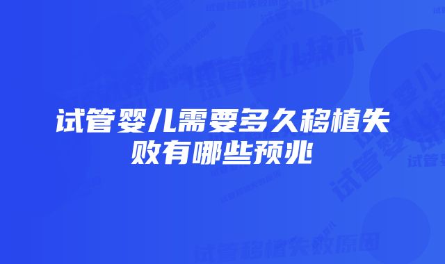 试管婴儿需要多久移植失败有哪些预兆