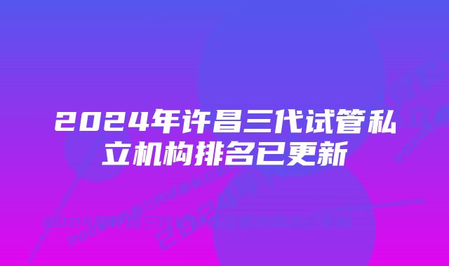 2024年许昌三代试管私立机构排名已更新