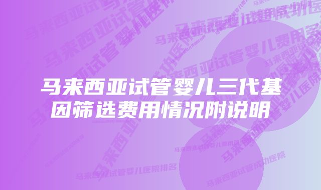 马来西亚试管婴儿三代基因筛选费用情况附说明