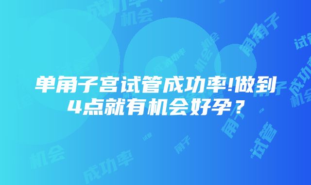 单角子宫试管成功率!做到4点就有机会好孕？