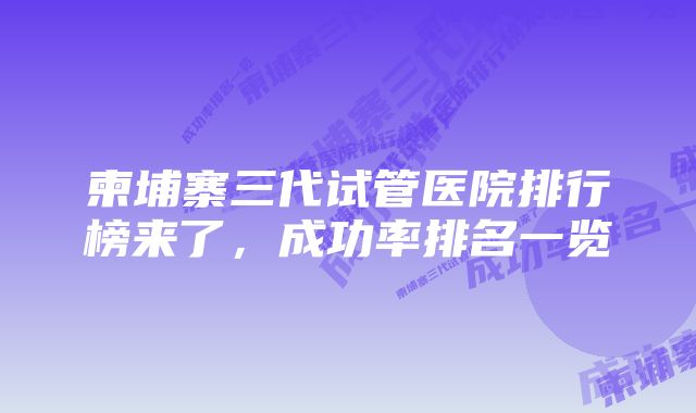 柬埔寨三代试管医院排行榜来了，成功率排名一览