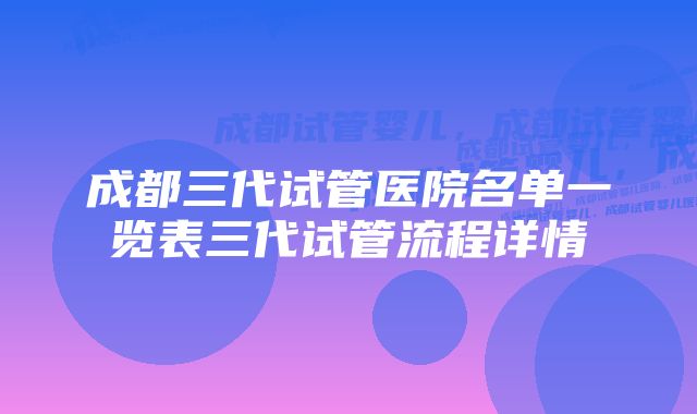 成都三代试管医院名单一览表三代试管流程详情