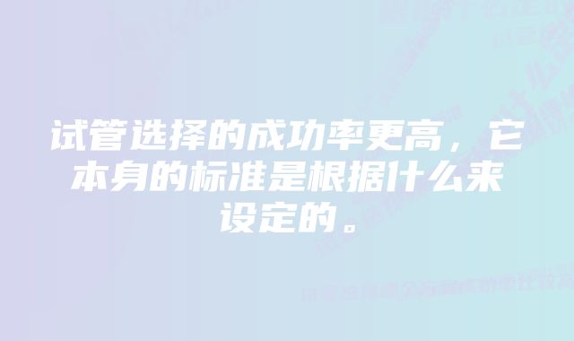 试管选择的成功率更高，它本身的标准是根据什么来设定的。