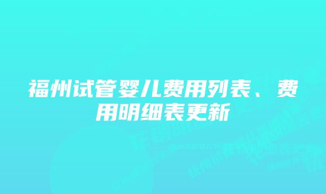 福州试管婴儿费用列表、费用明细表更新