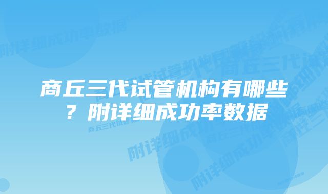 商丘三代试管机构有哪些？附详细成功率数据