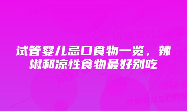 试管婴儿忌口食物一览，辣椒和凉性食物最好别吃