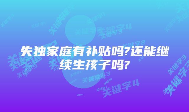 失独家庭有补贴吗?还能继续生孩子吗?