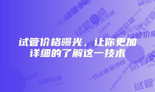 试管价格曝光，让你更加详细的了解这一技术